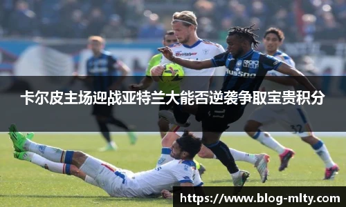 卡尔皮主场迎战亚特兰大能否逆袭争取宝贵积分