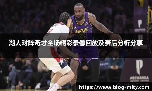 湖人对阵奇才全场精彩录像回放及赛后分析分享